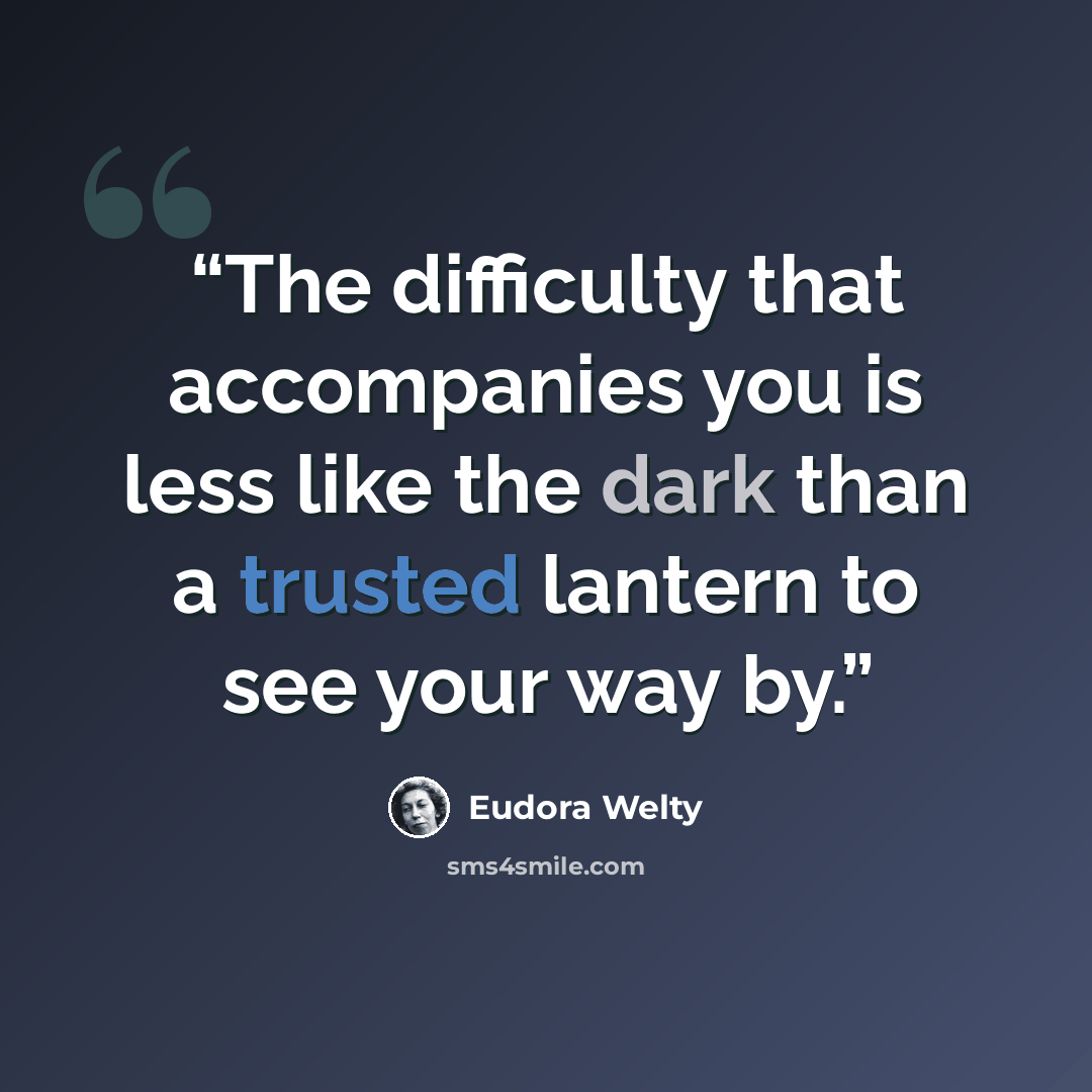 “The difficulty that accompanies you is less like the dark than a trusted lantern to see your way by.” quote by Eudora Welty