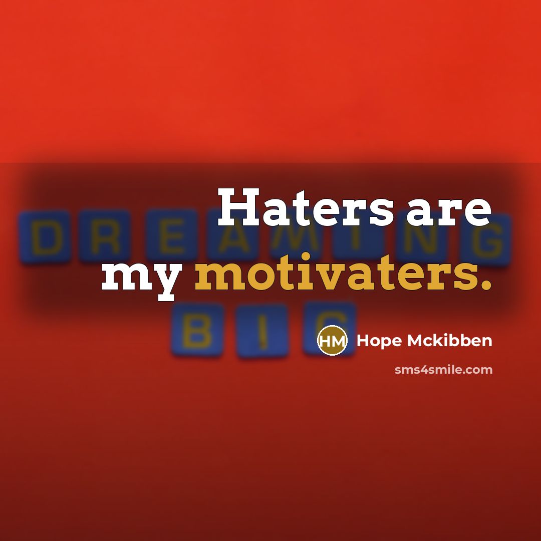 “Haters are my motivaters.” quote by Hope Mckibben
