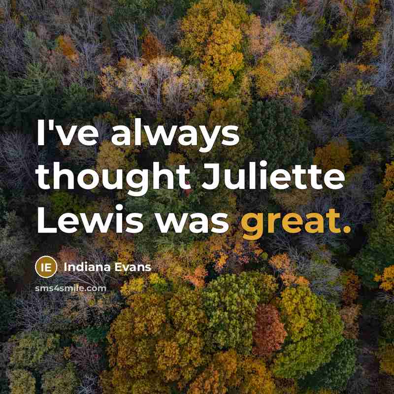 “I've always thought Juliette Lewis was great.” quote by Indiana Evans