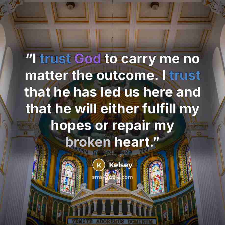 “I trust God to carry me no matter the outcome. I trust that he has led us here and that he will either fulfill my hopes or repair my broken heart.” quote by Kelsey