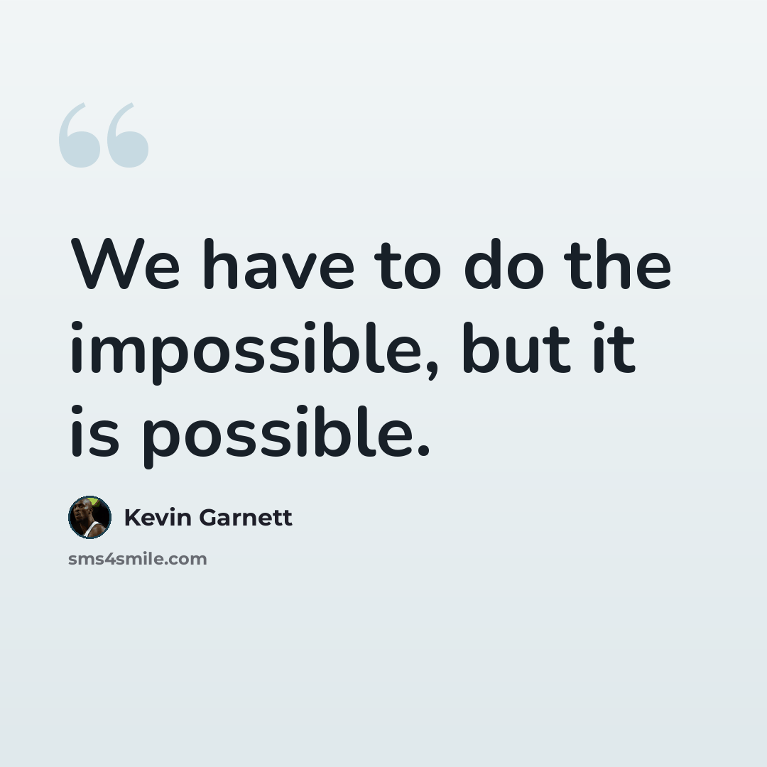 “We have to do the impossible, but it is possible.” quote by Kevin Garnett