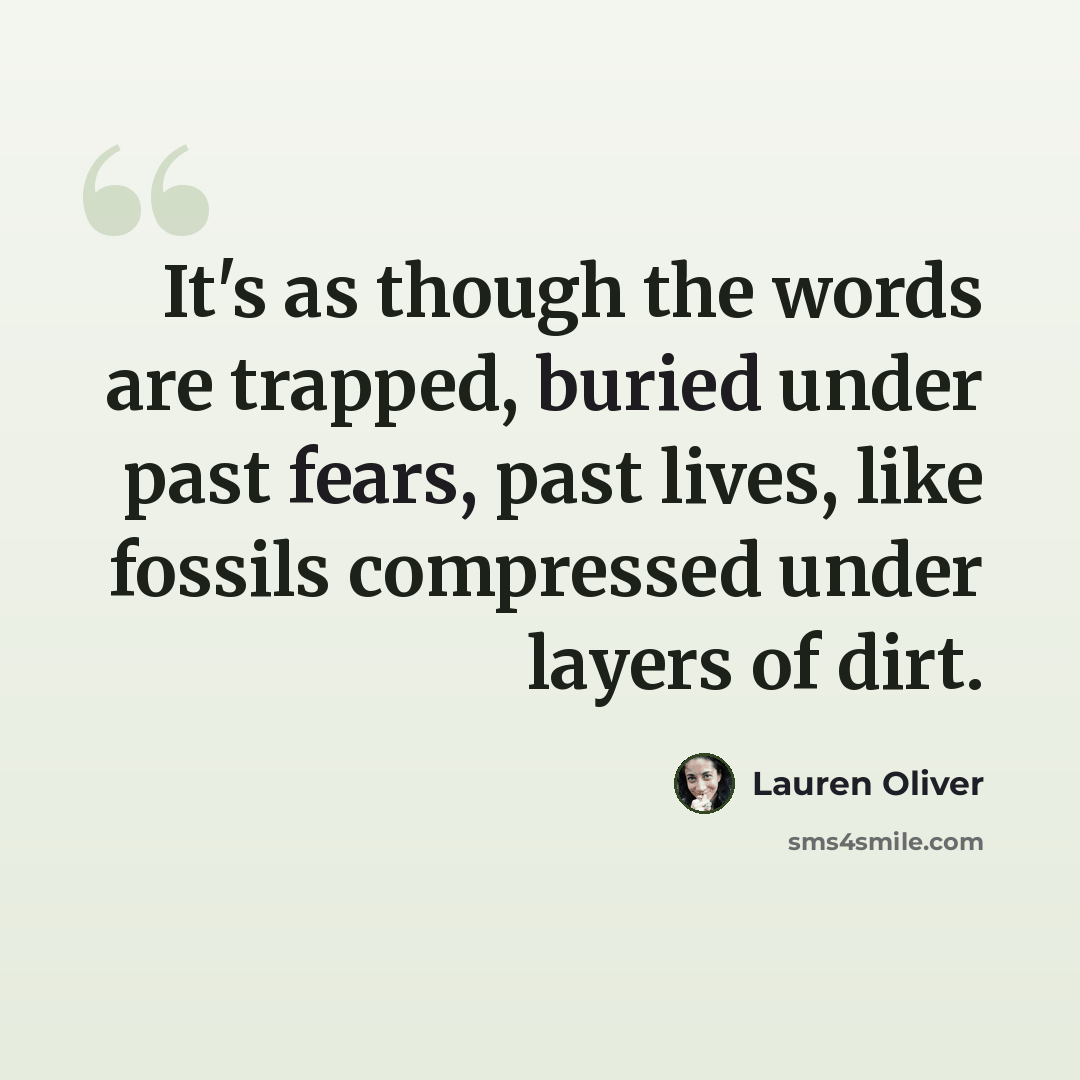 “It's as though the words are trapped, buried under past fears, past lives, like fossils compressed under layers of dirt.” quote by Lauren Oliver