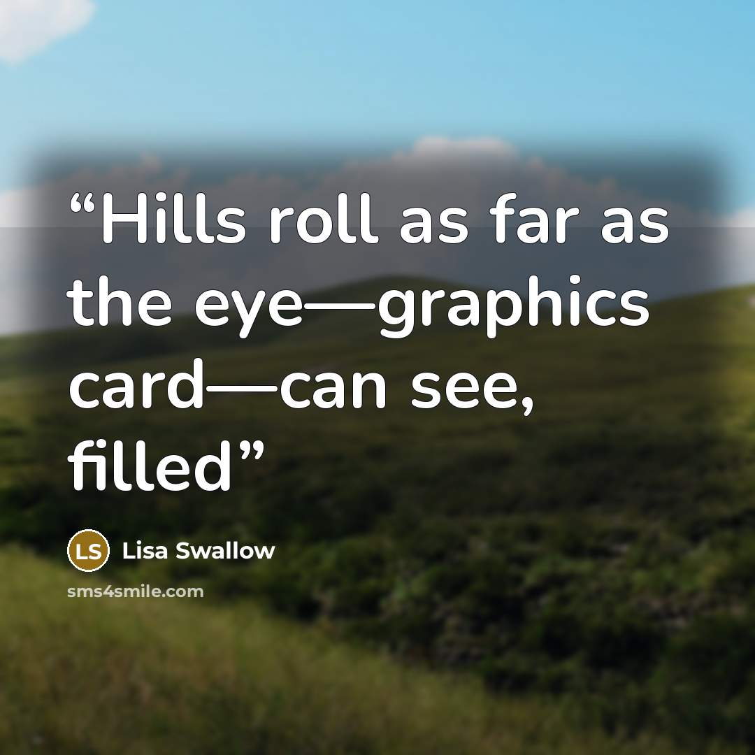 “Hills roll as far as the eye—graphics card—can see, filled” quote by Lisa Swallow