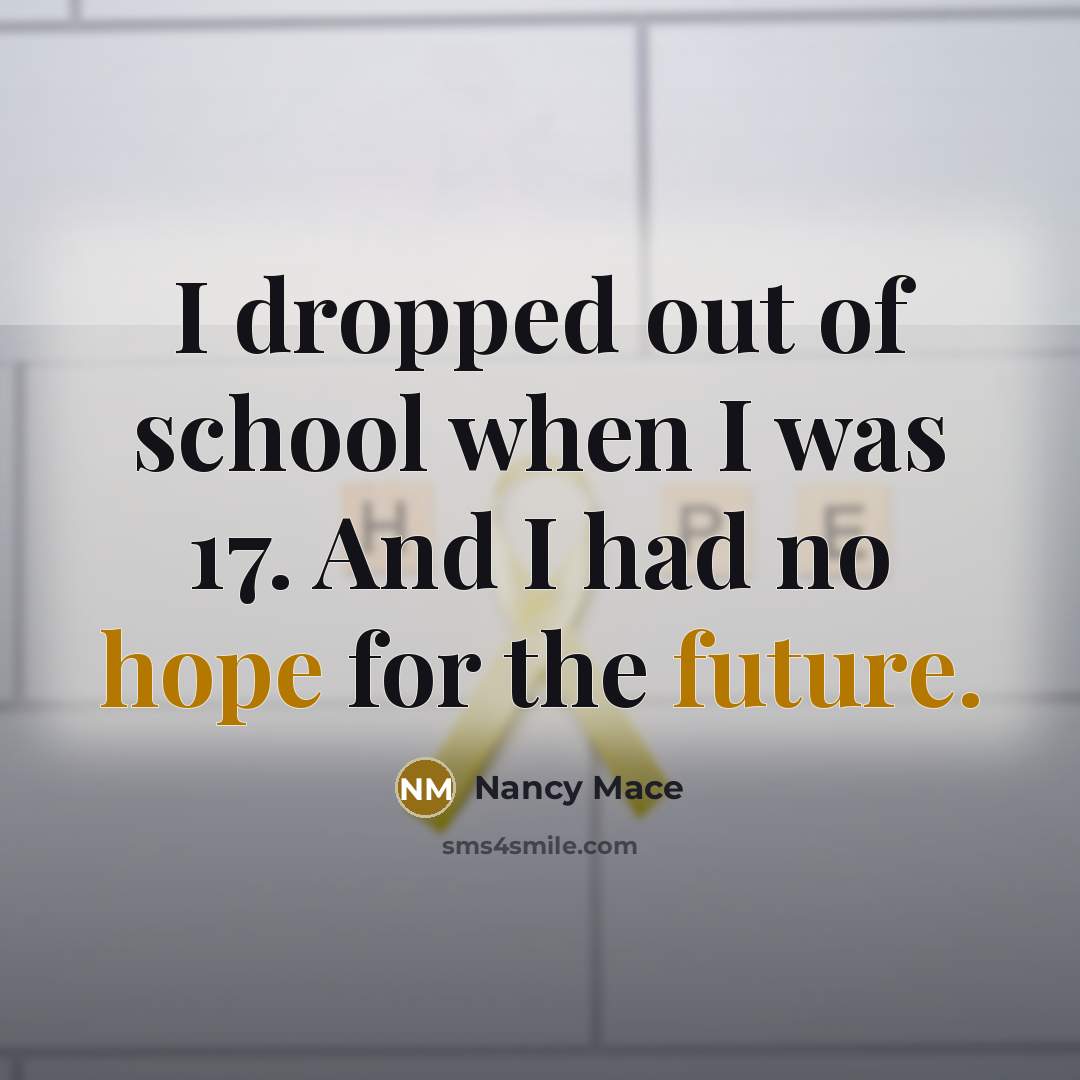 “I dropped out of school when I was 17. And I had no hope for the future.” quote by Nancy Mace