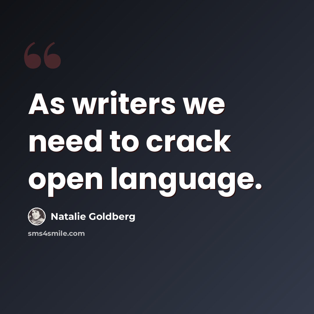 “As writers we need to crack open language.” quote by Natalie Goldberg