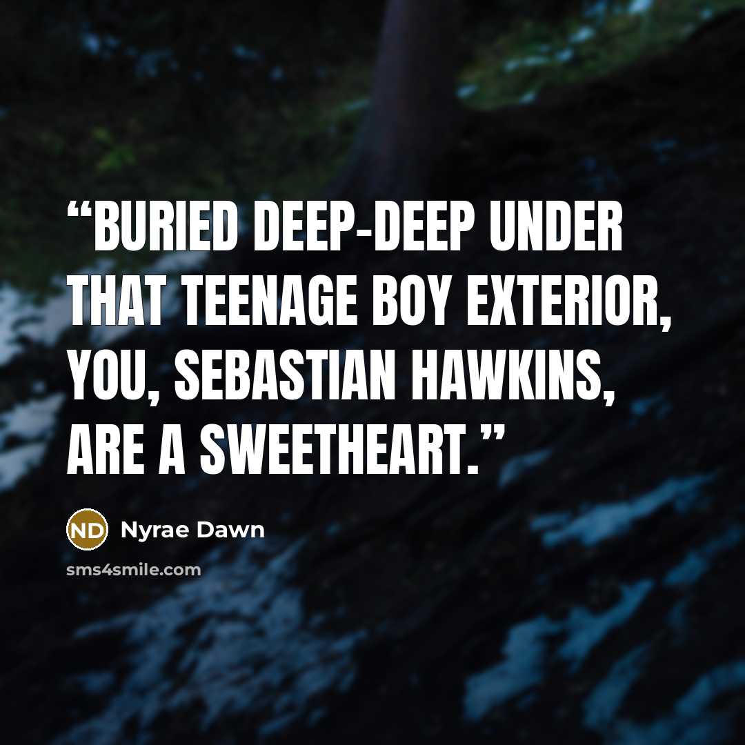 “Buried deep-deep under that teenage boy exterior, you, Sebastian Hawkins, are a sweetheart.” quote by Nyrae Dawn