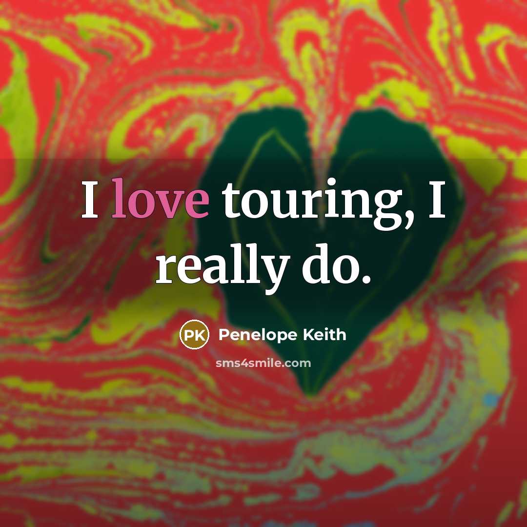 “I love touring, I really do.” quote by Penelope Keith