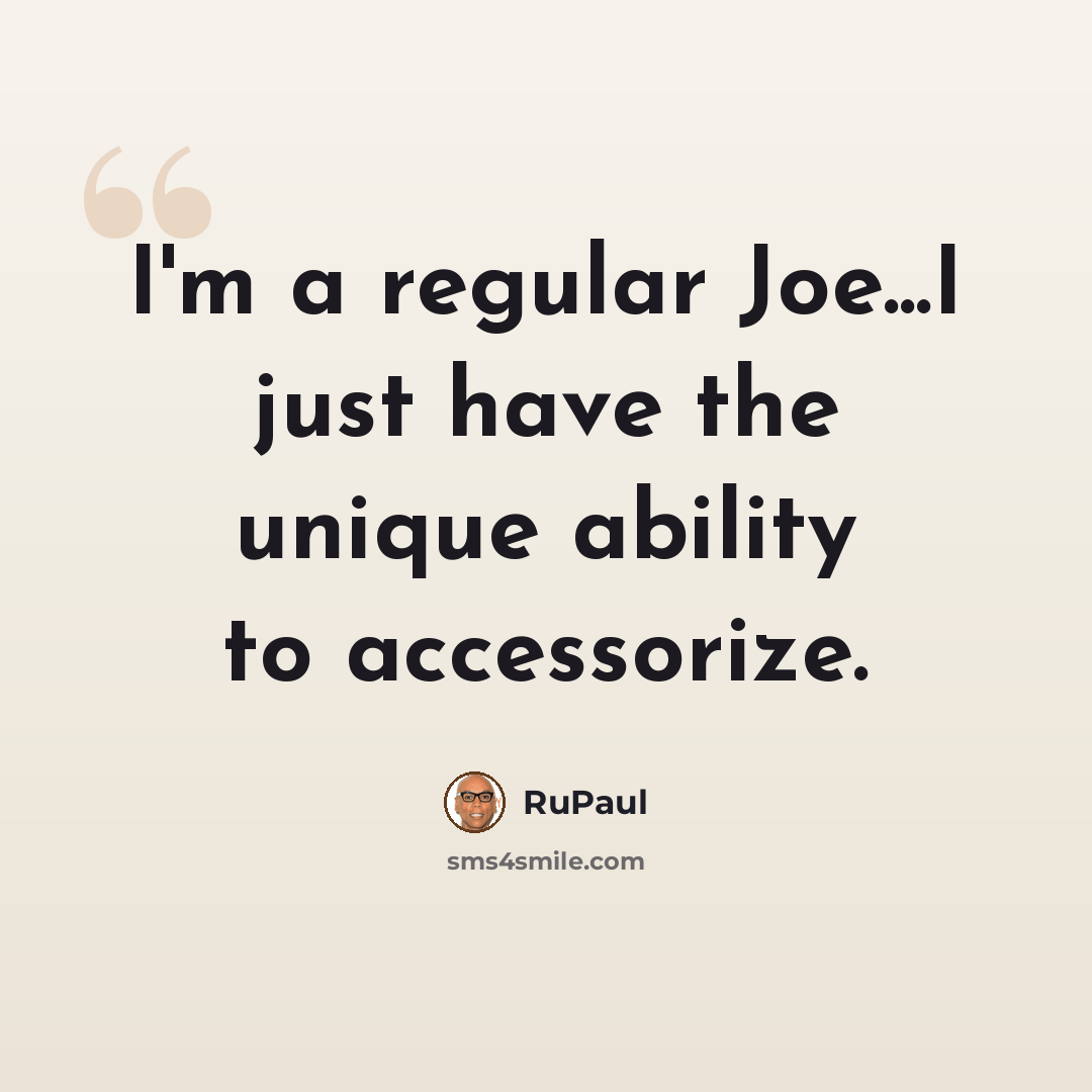 “I'm a regular Joe...I just have the unique ability to accessorize.” quote by RuPaul