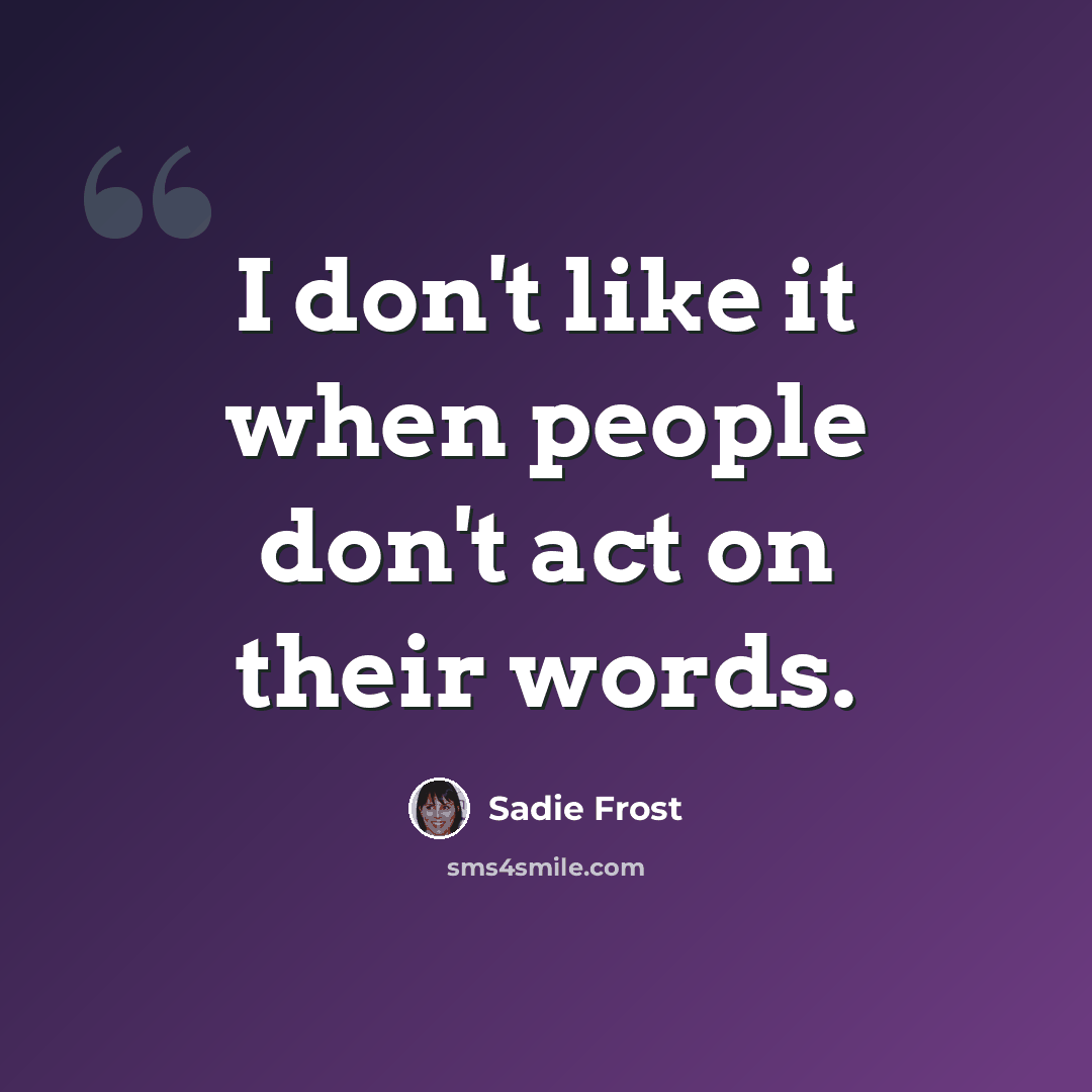 “I don't like it when people don't act on their words.” quote by Sadie Frost