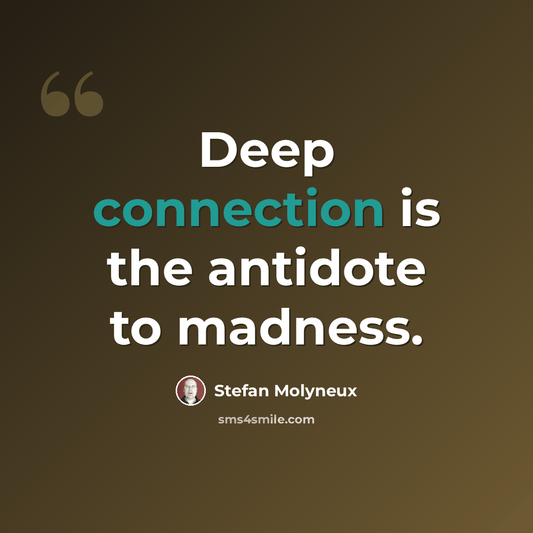 “Deep connection is the antidote to madness.” quote by Stefan Molyneux