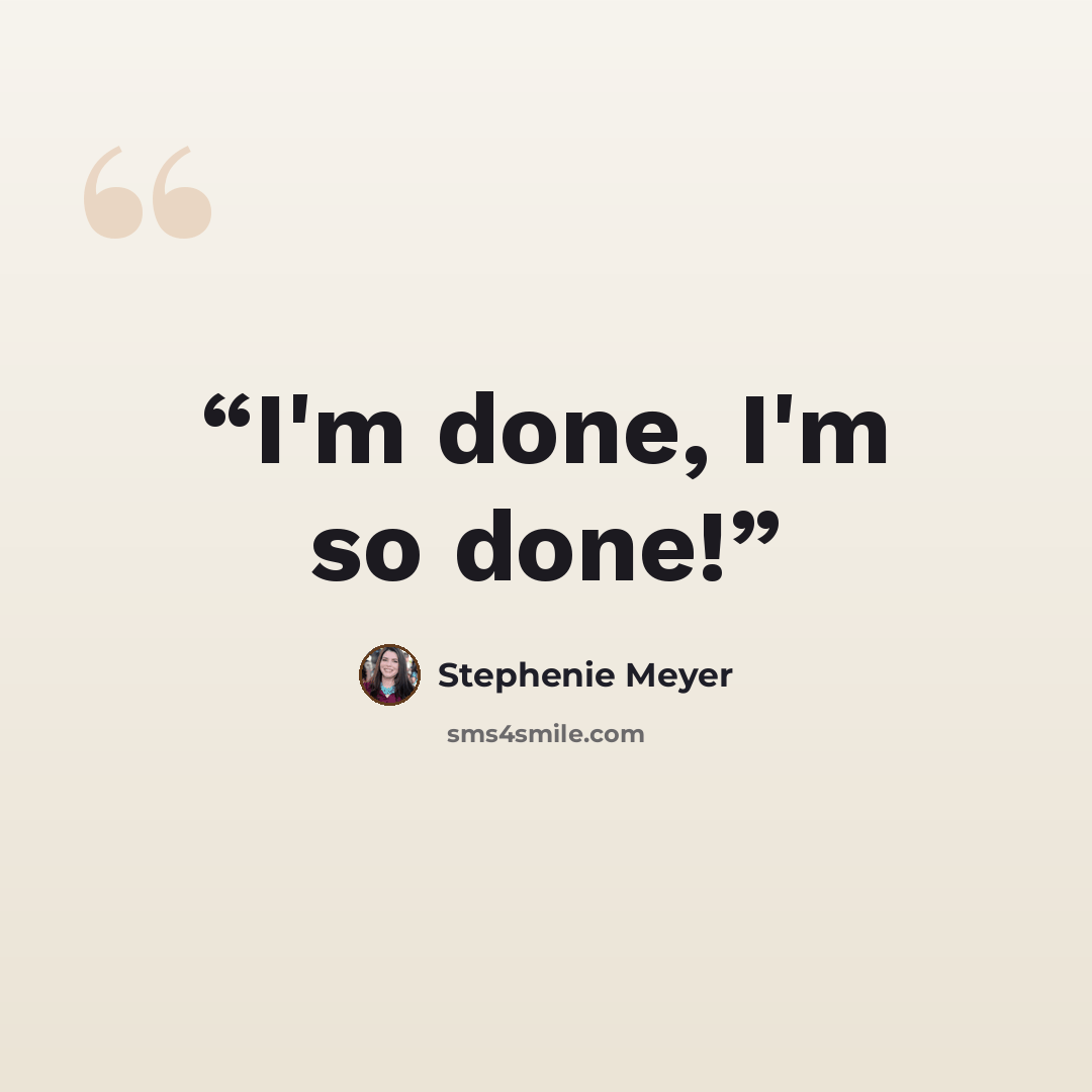“I'm done, I'm so done!” quote by Stephenie Meyer