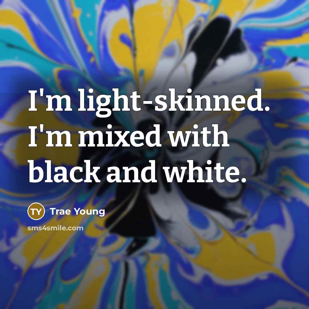 “I'm light-skinned. I'm mixed with black and white.” quote by Trae Young