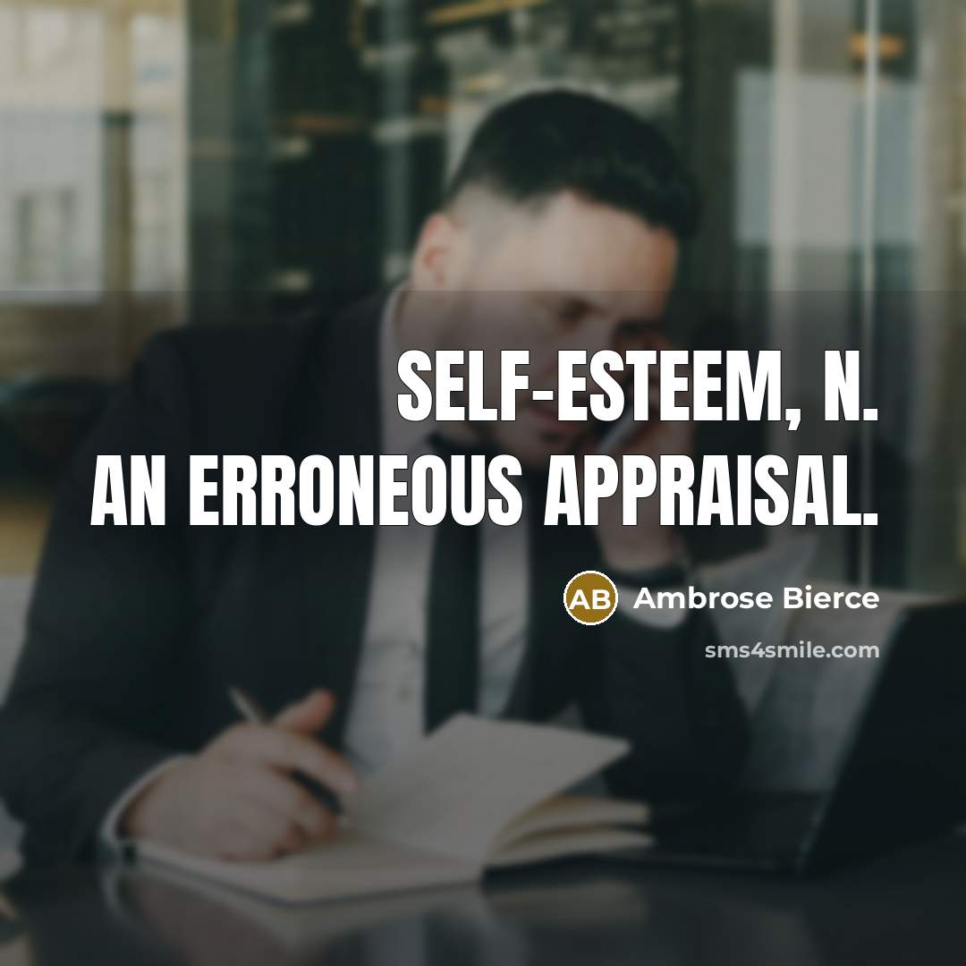 “self-esteem, n. An erroneous appraisal.” quote by Ambrose Bierce