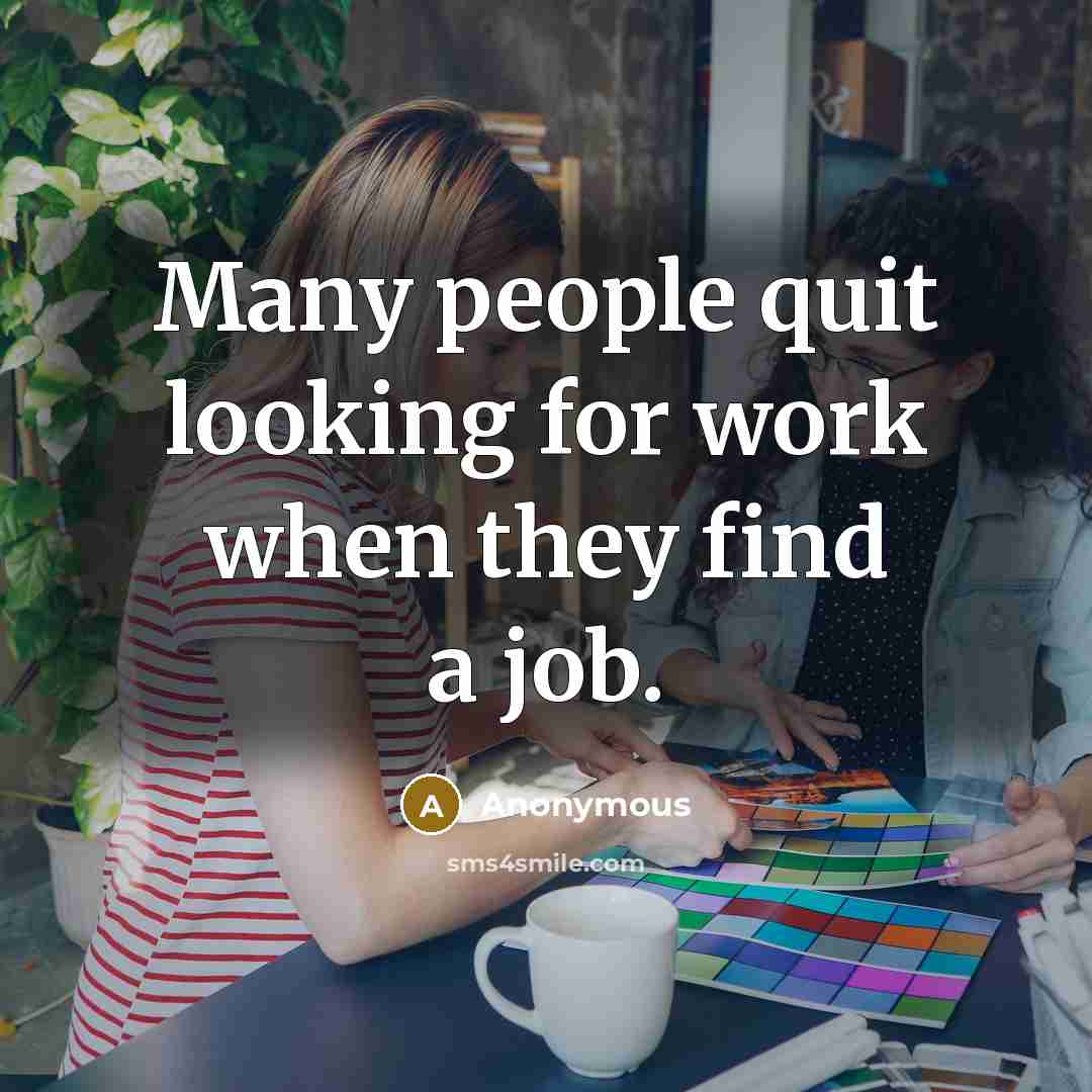 “Many people quit looking for work when they find a job.” quote by Anonymous
