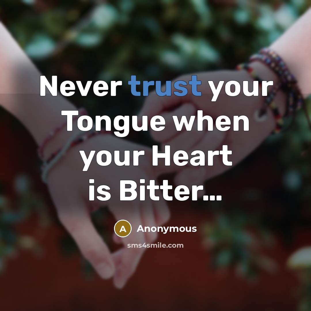 “Never trust your Tongue when your Heart is Bitter…” quote by Anonymous