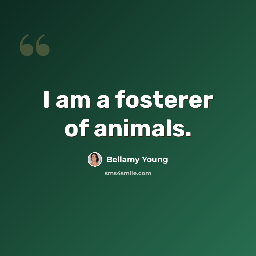 “I am a fosterer of animals.” quote by Bellamy Young