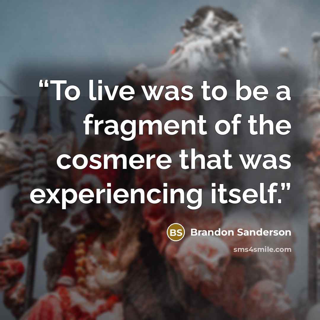 “To live was to be a fragment of the cosmere that was experiencing itself.” quote by Brandon Sanderson