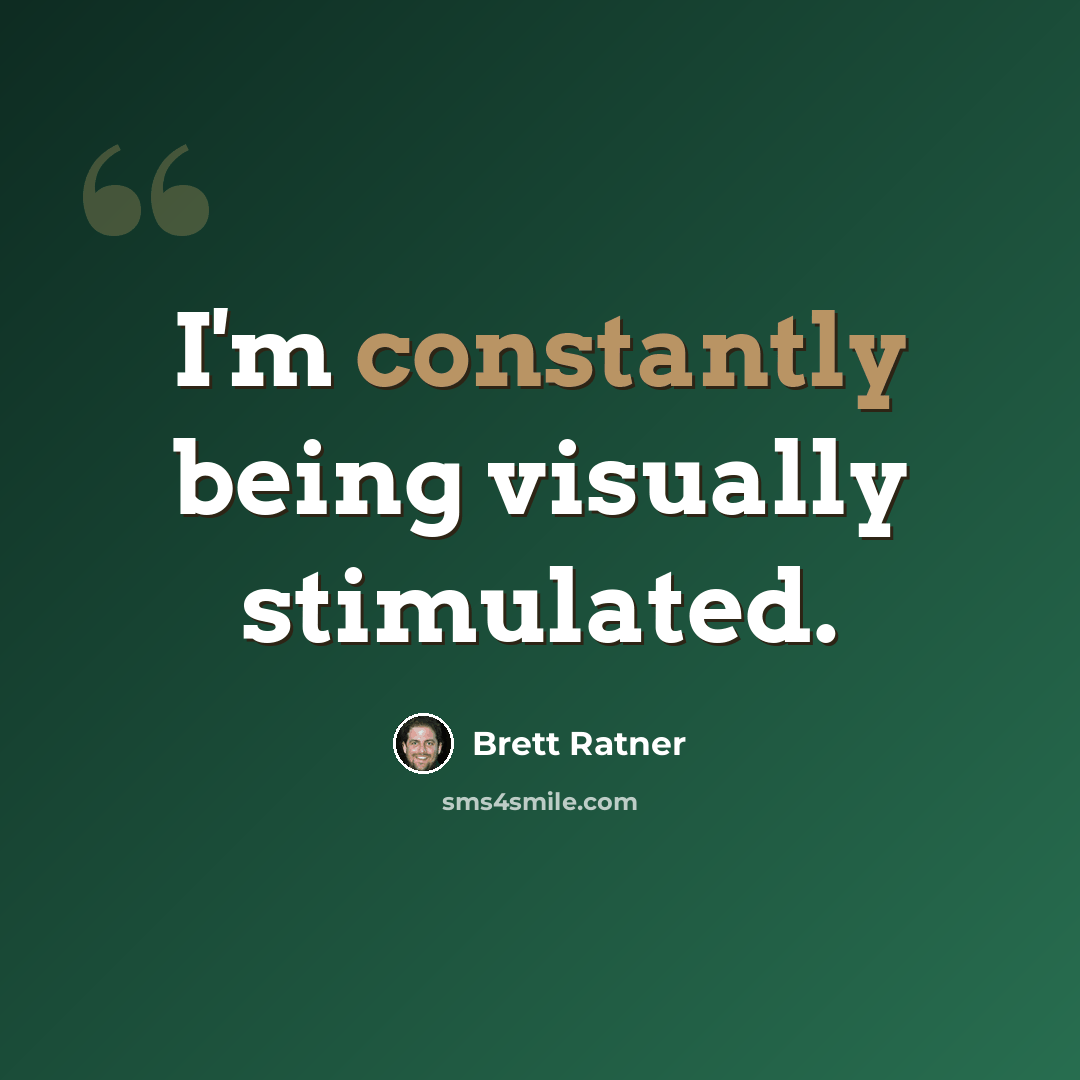 “I'm constantly being visually stimulated.” quote by Brett Ratner