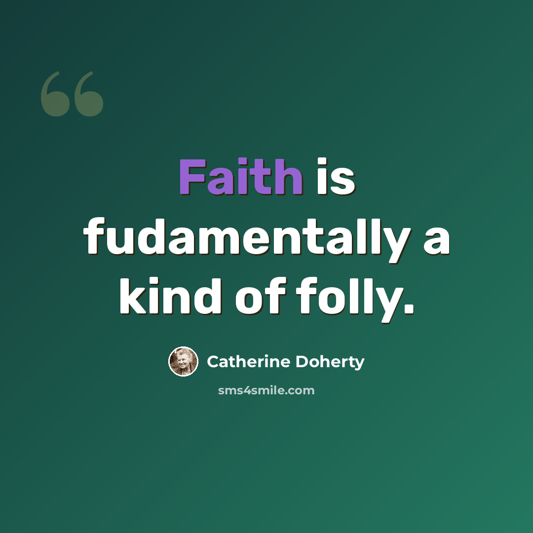 “Faith is fudamentally a kind of folly.” quote by Catherine Doherty