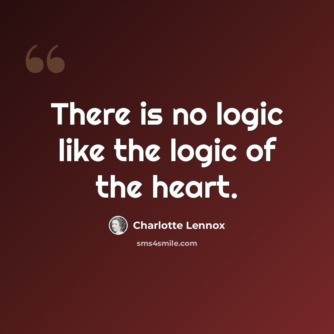 “There is no logic like the logic of the heart.” quote by Charlotte Lennox