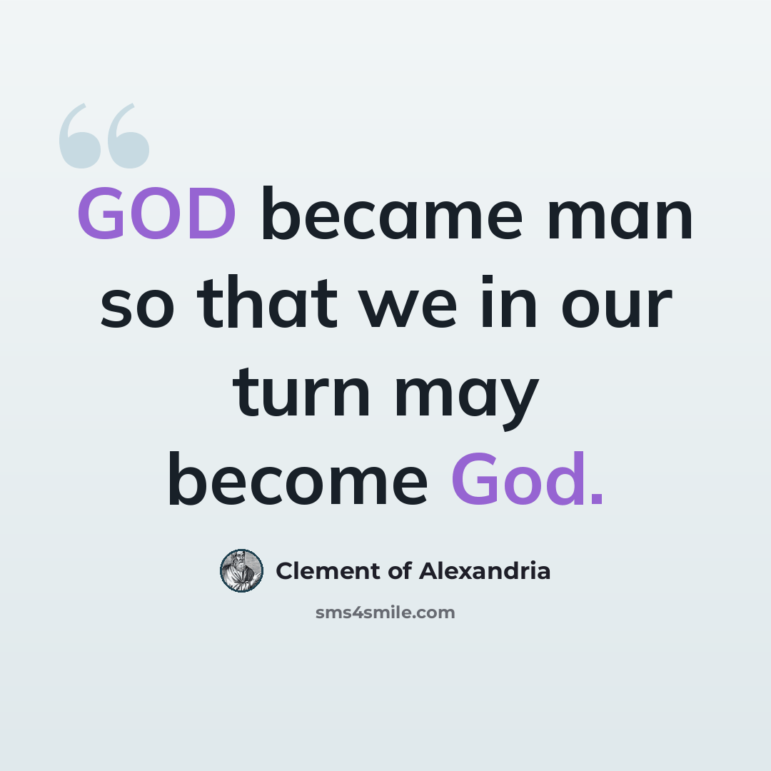 “GOD became man so that we in our turn may become God.” quote by Clement of Alexandria
