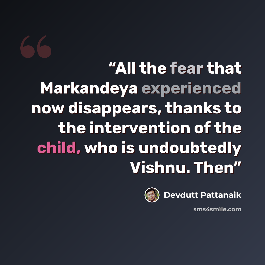 “All the fear that Markandeya experienced now disappears, thanks to the intervention of the child, who is undoubtedly Vishnu. Then” quote by Devdutt Pattanaik