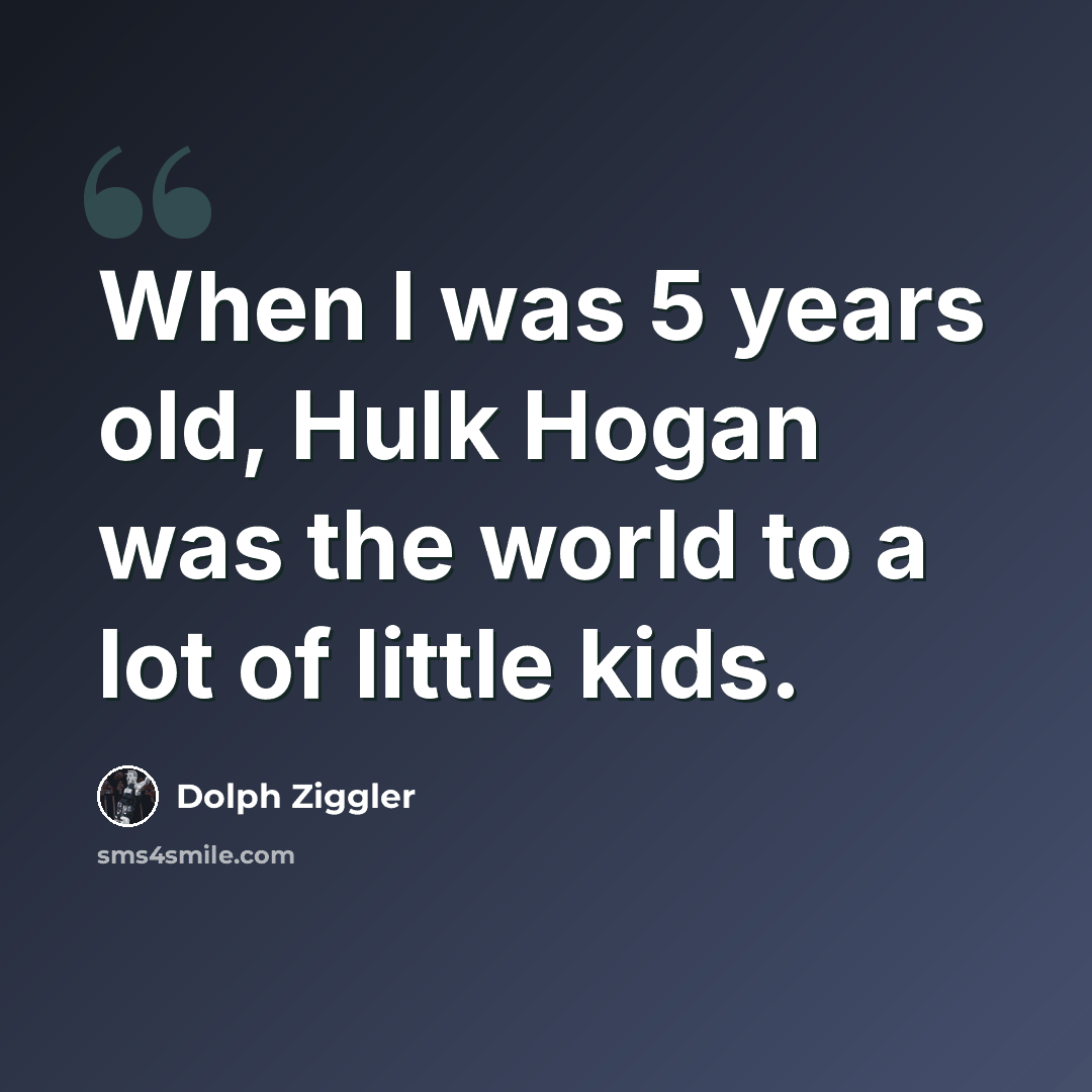 “When I was 5 years old, Hulk Hogan was the world to a lot of little kids.” quote by Dolph Ziggler