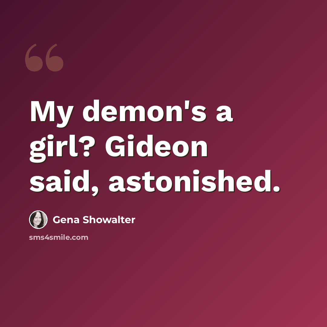 “My demon's a girl? Gideon said, astonished.” quote by Gena Showalter