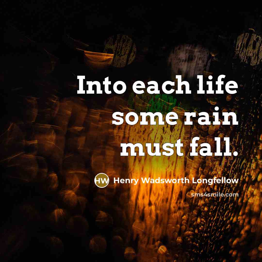 “Into each life some rain must fall.” quote by Henry Wadsworth Longfellow