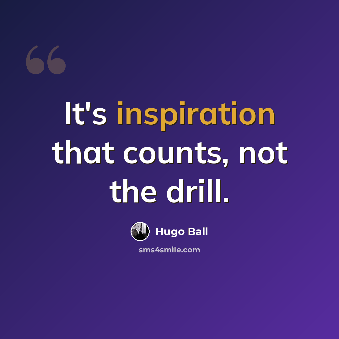“It's inspiration that counts, not the drill.” quote by Hugo Ball