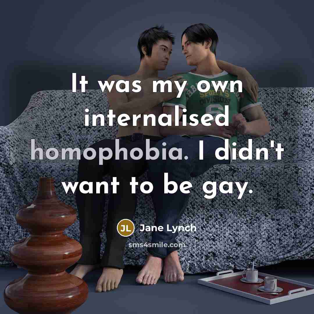 “It was my own internalised homophobia. I didn't want to be gay.” quote by Jane Lynch