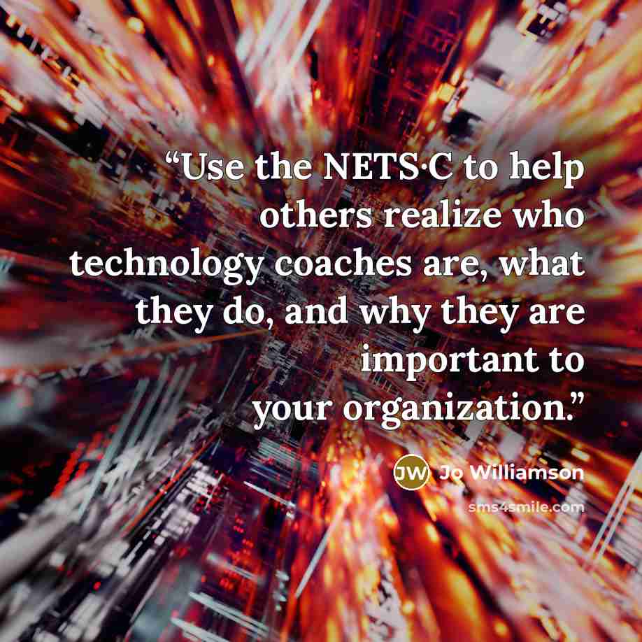“Use the NETS·C to help others realize who technology coaches are, what they do, and why they are important to your organization.” quote by Jo Williamson