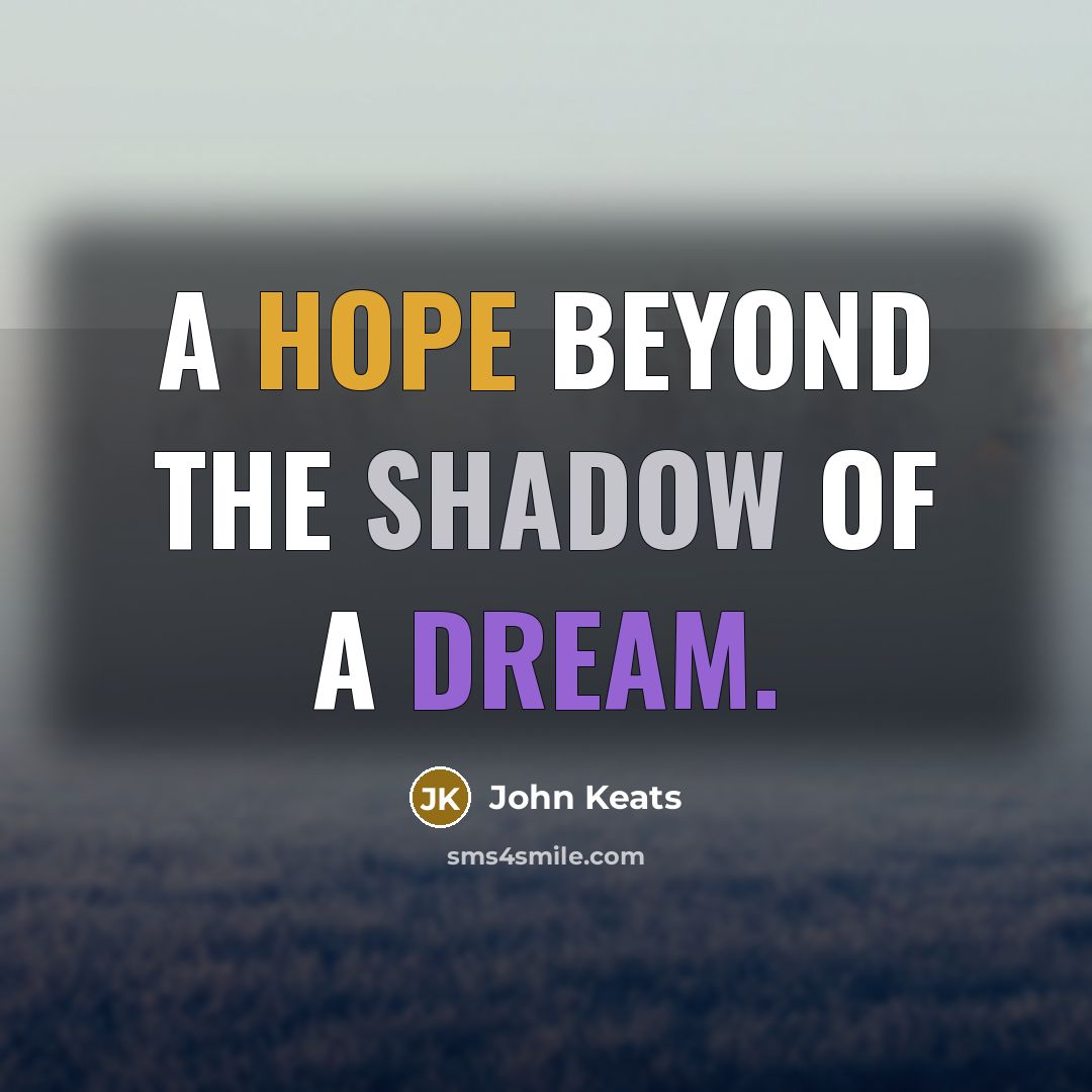 “A hope beyond the shadow of a dream.” quote by John Keats