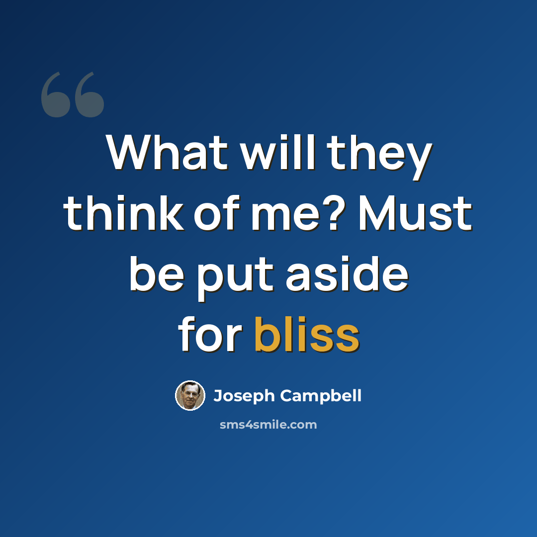 “What will they think of me? Must be put aside for bliss” quote by Joseph Campbell
