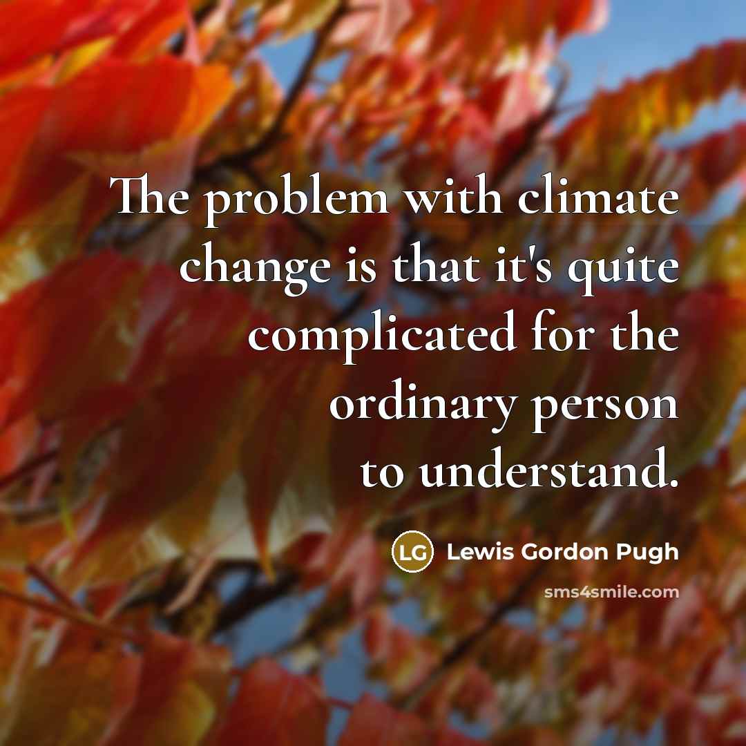 “The problem with climate change is that it's quite complicated for the ordinary person to understand.” quote by Lewis Gordon Pugh