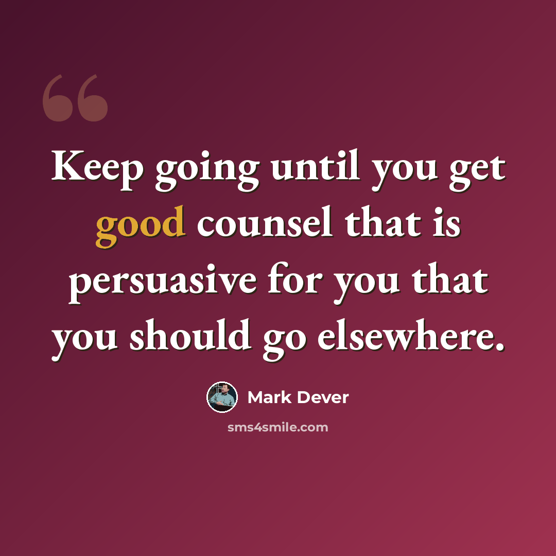 “Keep going until you get good counsel that is persuasive for you that you should go elsewhere.” quote by Mark Dever