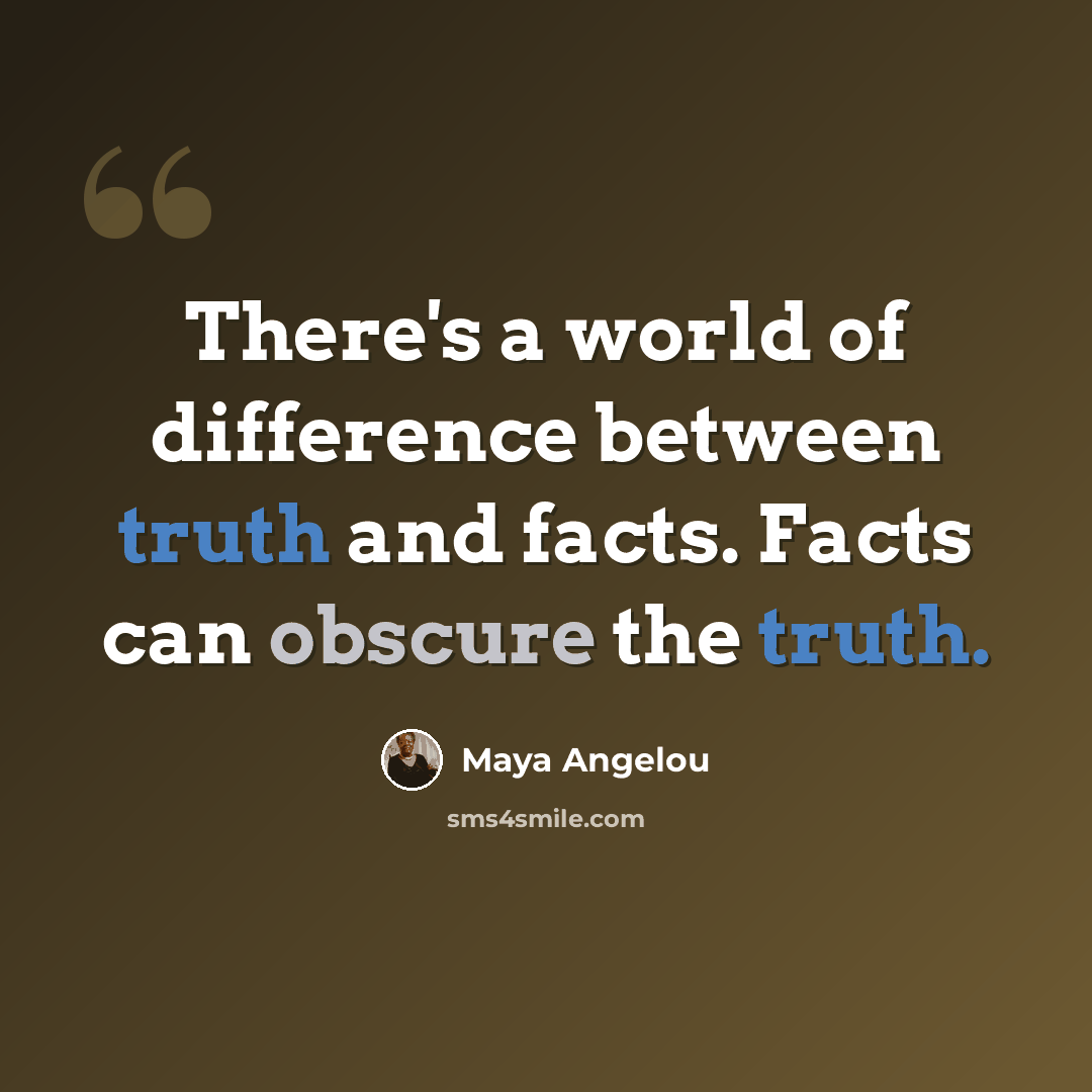 “There's a world of difference between truth and facts. Facts can obscure the truth.” quote by Maya Angelou