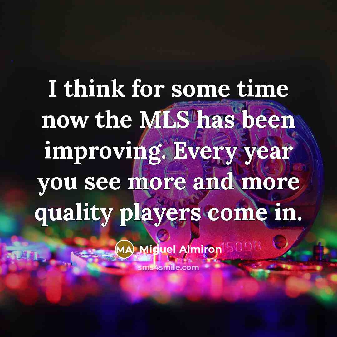 “I think for some time now the MLS has been improving. Every year you see more and more quality players come in.” quote by Miguel Almiron