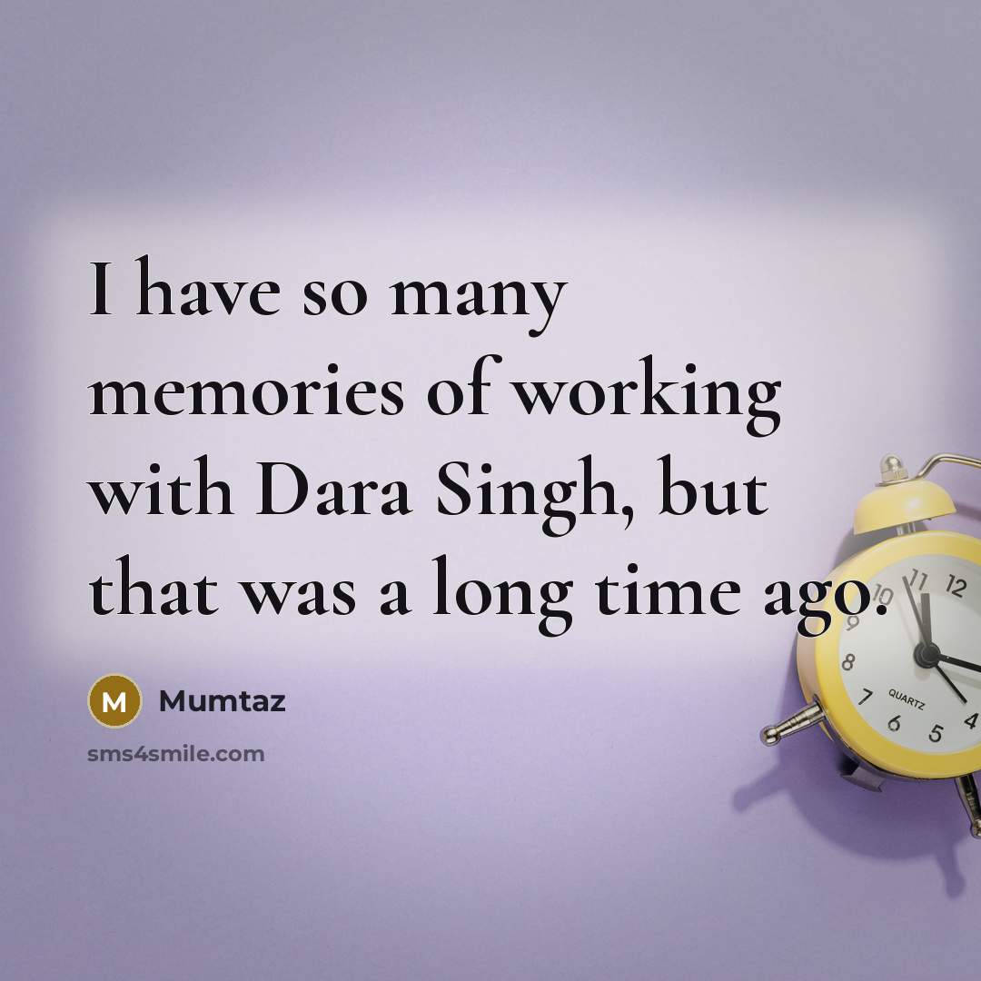 “I have so many memories of working with Dara Singh, but that was a long time ago.” quote by Mumtaz