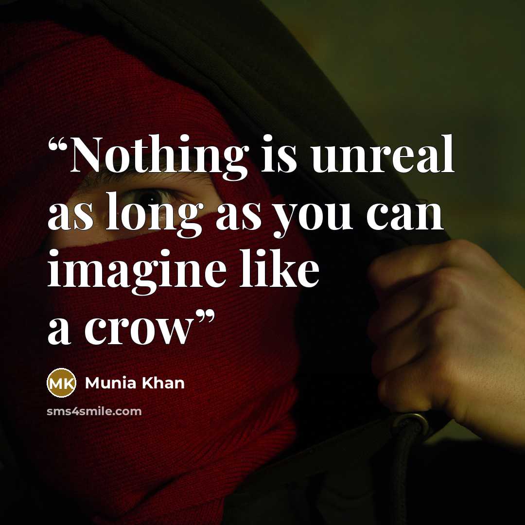 “Nothing is unreal as long as you can imagine like a crow” quote by Munia Khan