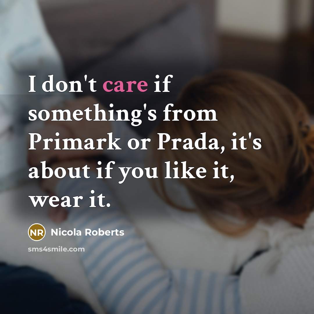 “I don't care if something's from Primark or Prada, it's about if you like it, wear it.” quote by Nicola Roberts