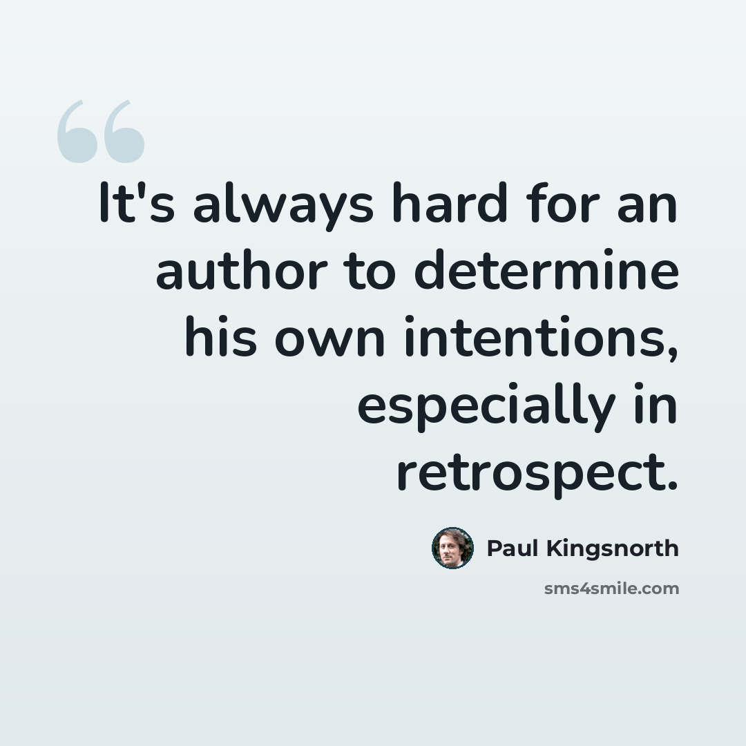 “It's always hard for an author to determine his own intentions, especially in retrospect.” quote by Paul Kingsnorth