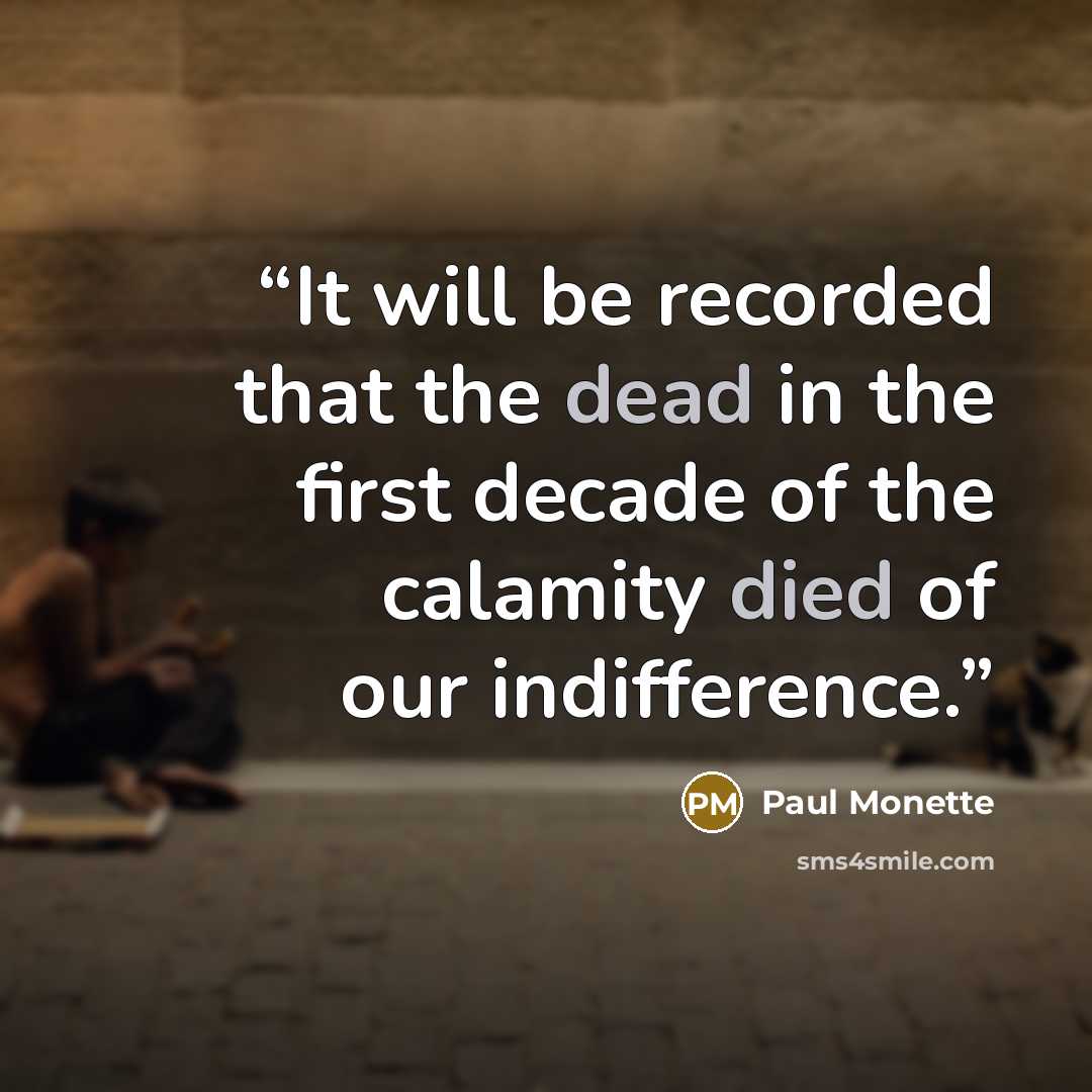 “It will be recorded that the dead in the first decade of the calamity died of our indifference.” quote by Paul Monette