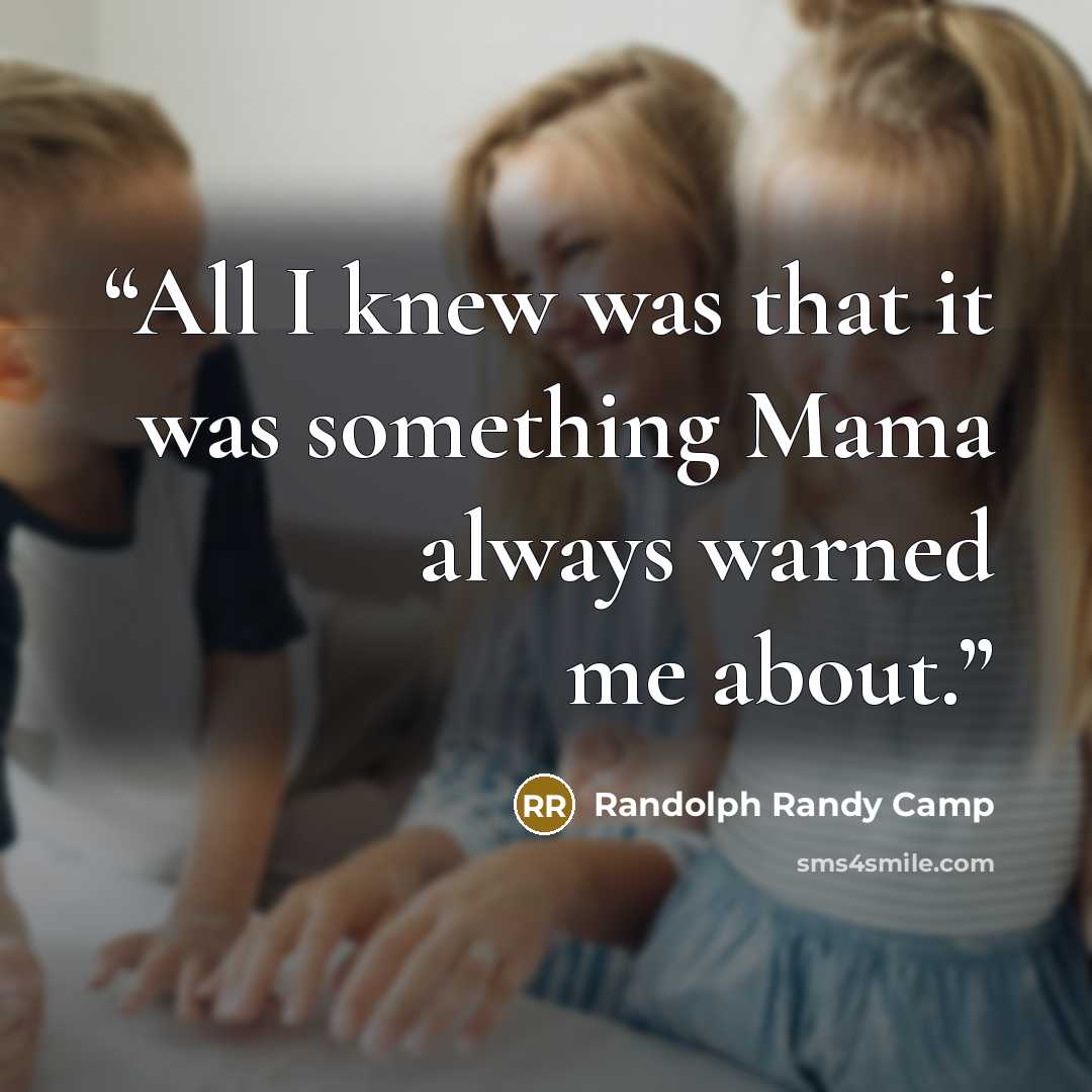 “All I knew was that it was something Mama always warned me about.” quote by Randolph Randy Camp
