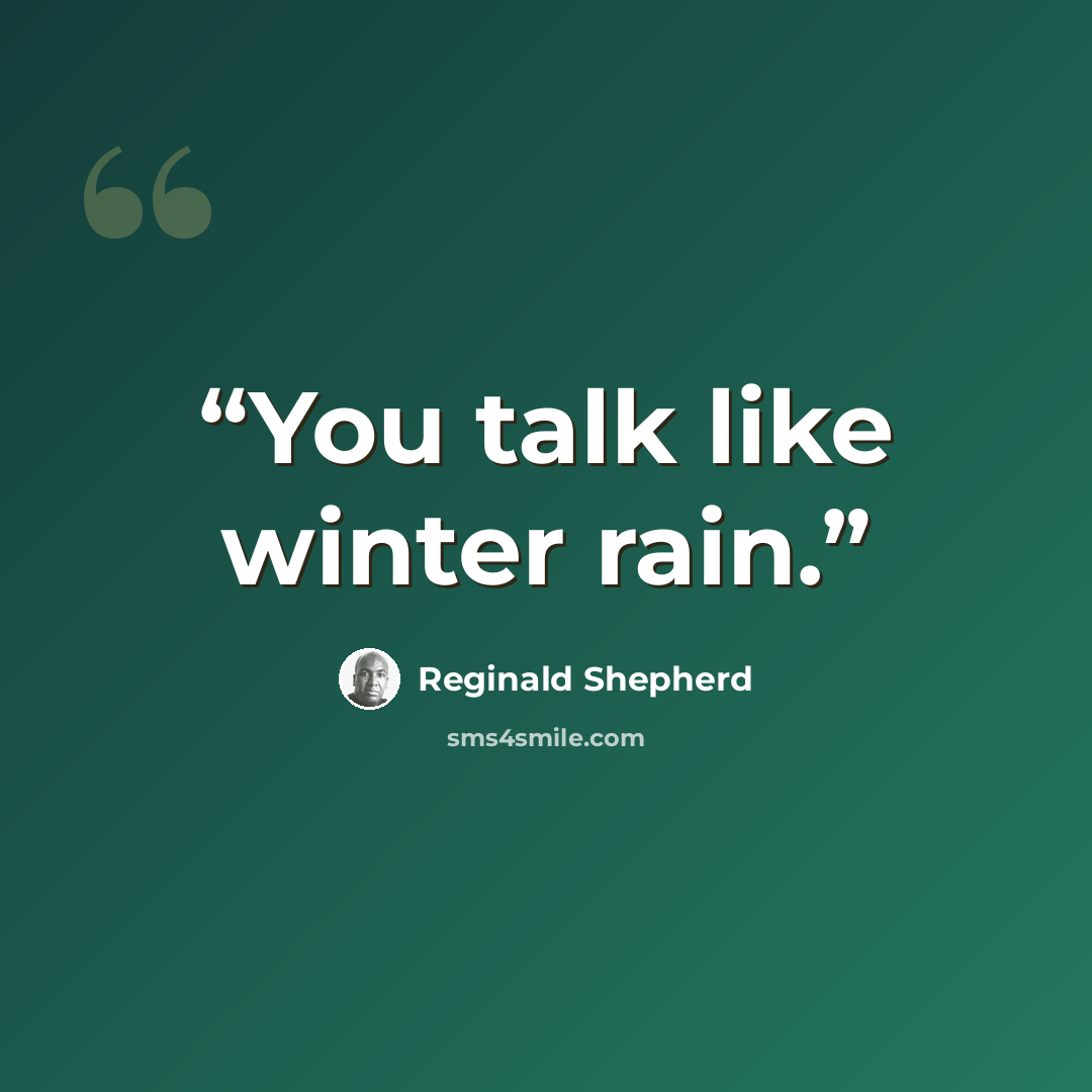 “You talk like winter rain.” quote by Reginald Shepherd