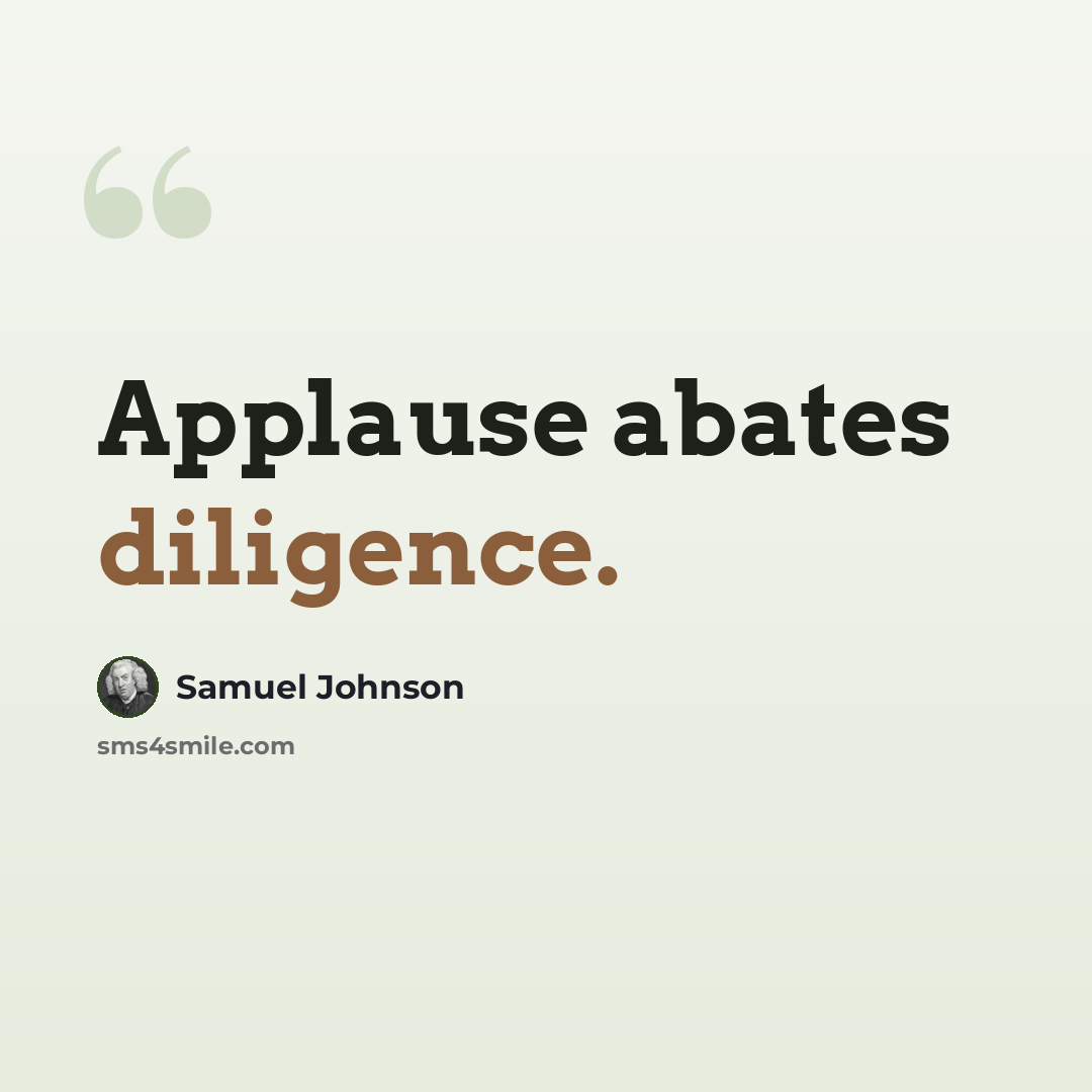 “Applause abates diligence.” quote by Samuel Johnson