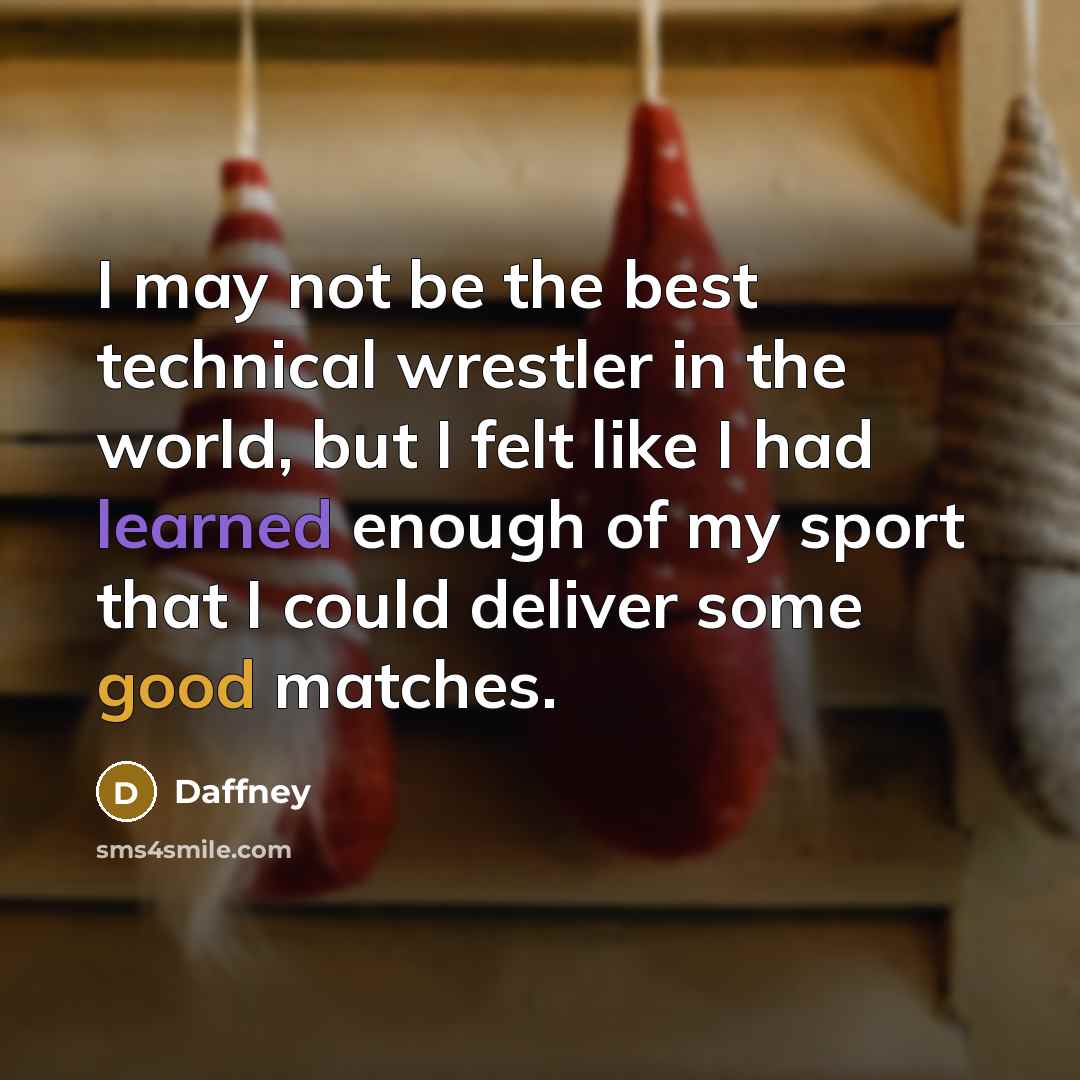 “I may not be the best technical wrestler in the world, but I felt like I had learned enough of my sport that I could deliver some good matches.” quote by Daffney