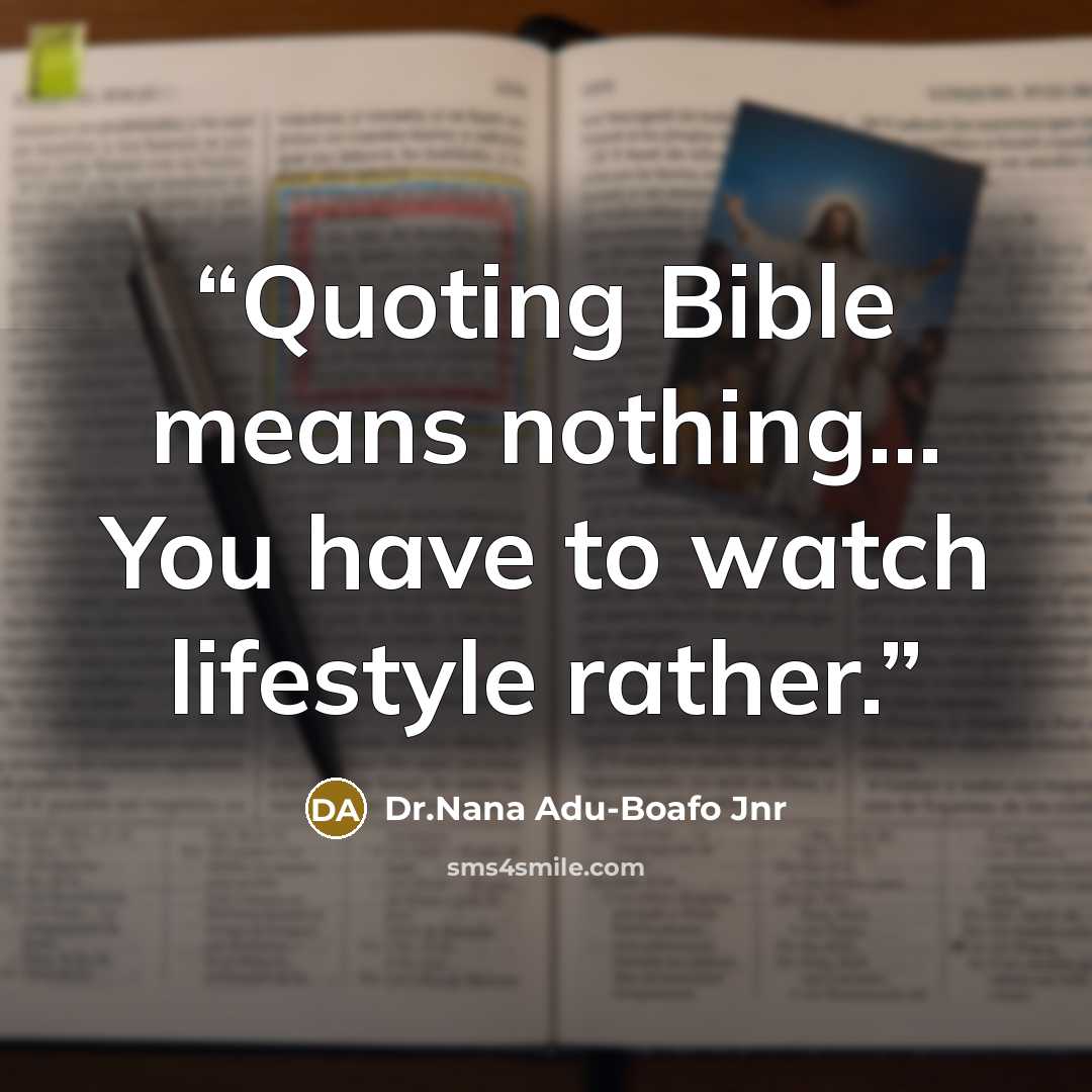 “Quoting Bible means nothing… You have to watch lifestyle rather.” quote by Dr.Nana Adu-Boafo Jnr