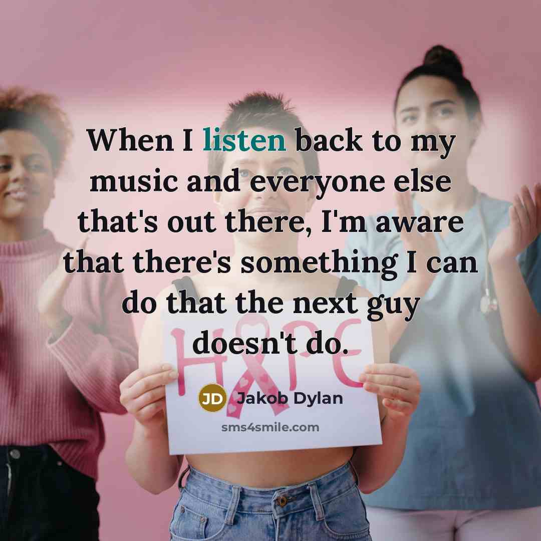 “When I listen back to my music and everyone else that's out there, I'm aware that there's something I can do that the next guy doesn't do.” quote by Jakob Dylan