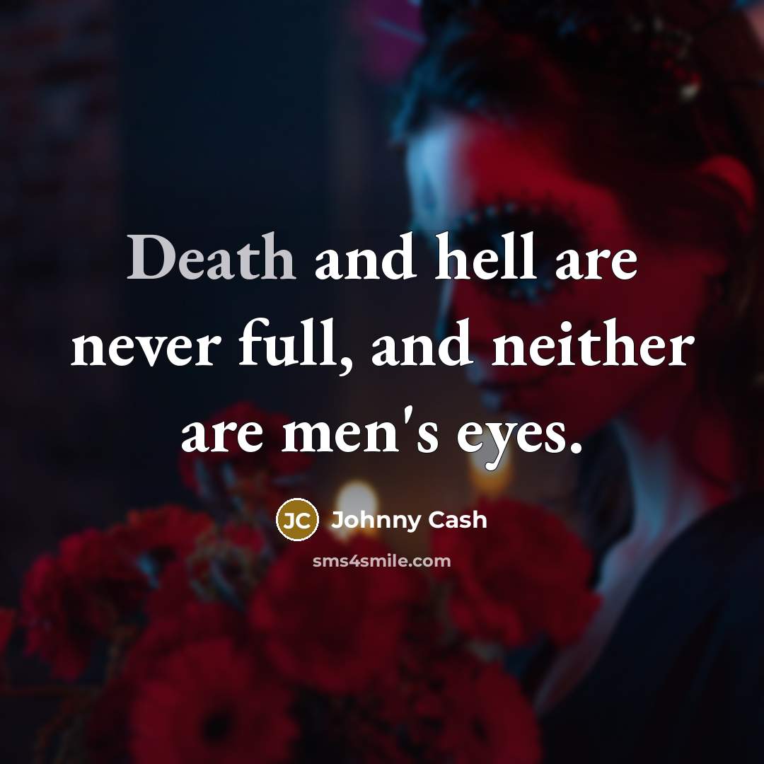 “Death and hell are never full, and neither are men's eyes.” quote by Johnny Cash